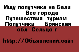 Ищу попутчика на Бали!!! - Все города Путешествия, туризм » Попутчики   . Брянская обл.,Сельцо г.